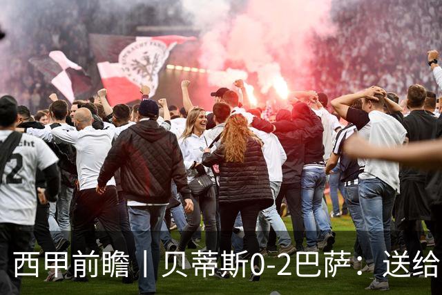 西甲前瞻丨贝蒂斯0-2巴萨：送给巴萨赛季首败，圆神主导