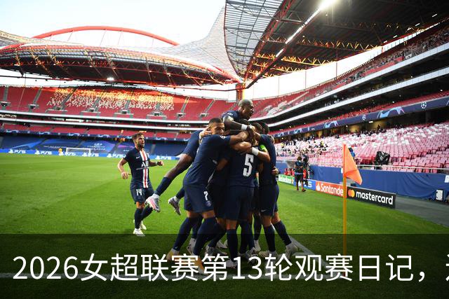 2026女超联赛第13轮观赛日记，辽宁vs武汉
